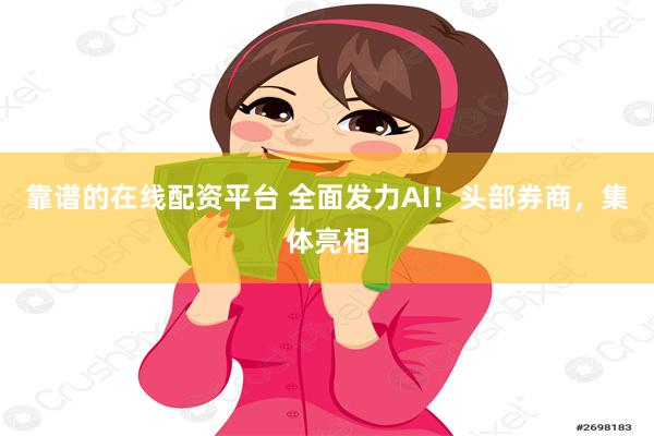 靠谱的在线配资平台 全面发力AI！头部券商，集体亮相