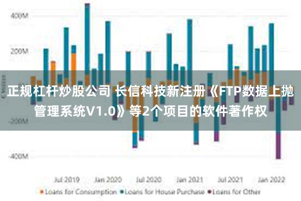 正规杠杆炒股公司 长信科技新注册《FTP数据上抛管理系统V1.0》等2个项目的软件著作权